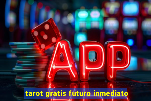 tarot gratis futuro inmediato